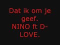 NINO ft D-LOVE - dat ik om je geef. NINO ft D-LOVE - dat ik om je geef.