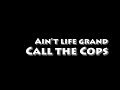 Aint life grand - Call the cops