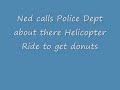 Ned calls Police Dept about there Helicopter Ride to get donuts