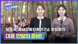 보령TV  뉴스브리핑ㅣ보령시, 충남산림자원연구소 현장평가 대응 만발의 준비