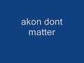 akon dont matter
