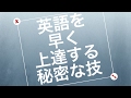 英語を早く上達する秘密な技 How to Improve Your English FAST!
