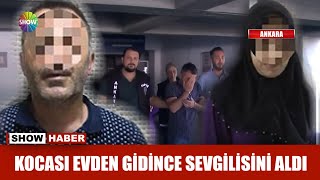 Kocası evden gidince sevgilisini aldı