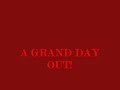 A Grand Day Out! A Grand Day Out!