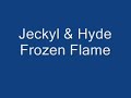 Jeckyl & Hyde - Frozen flame
