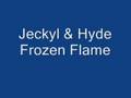 Jeckyl & Hyde - Frozen  flame