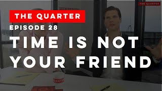 The Quarter Episode 28: Time Is Not Your Friend