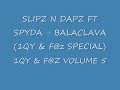 SLIPZ N DAPZ FT SPYDA - BALACLAVA (1QY & F@z SPECIAL)