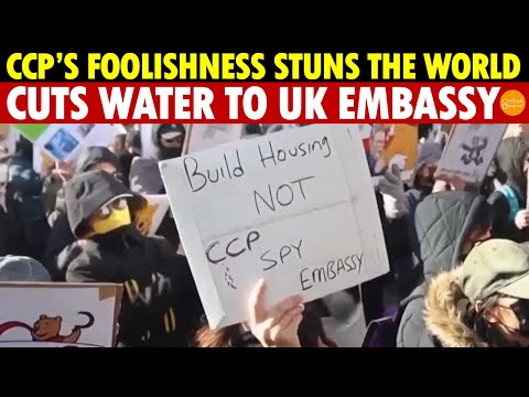 CCP’s Rogue Tactics Shock the World: Cuts Water to UK Embassy, Forces Approval for Mega Embassy