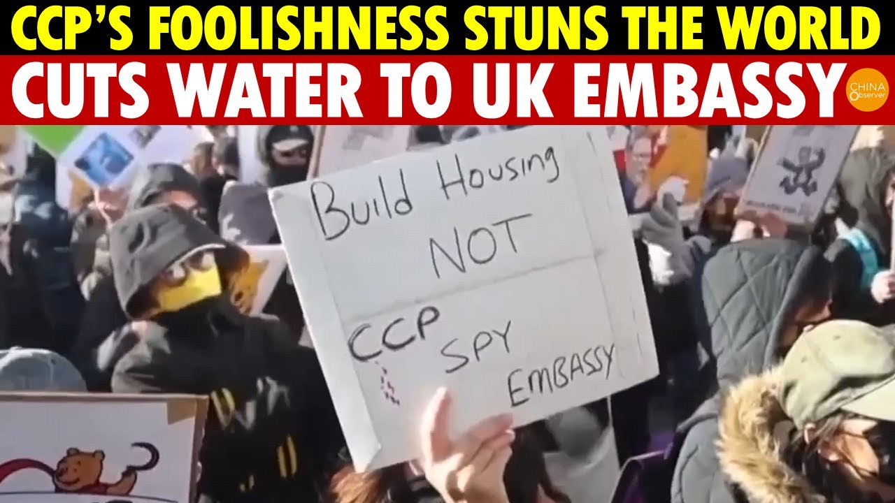 CCP’s Rogue Tactics Shock the World: Cuts Water to UK Embassy, Forces Approval for Mega Embassy