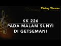 KK 226 Pada Malam Sunyi Di Getsemani