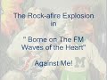 borne on the fm waves of the heart  against me!  rock afire!