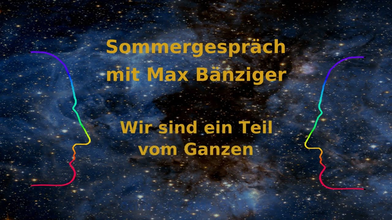 Sommergespräch mit Max Bänziger - Wir sind ein Teil des Ganzen