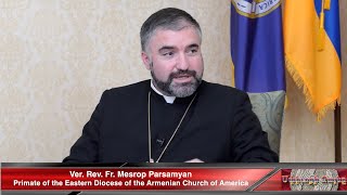 Interview with Very Rev. Fr. Mesrop Parsamyan  Primate of the Eastern Diocese of the Armenian Church of America