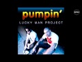 lucky man project – Pumpin'