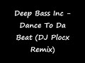 Deep Bass Inc - Dance To Da Beat (DJ Plocx Remix)