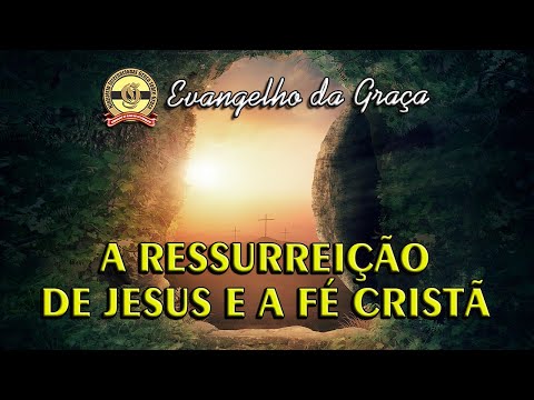 A RESSURREIÇÃO DE JESUS E A FÉ CRISTÃ