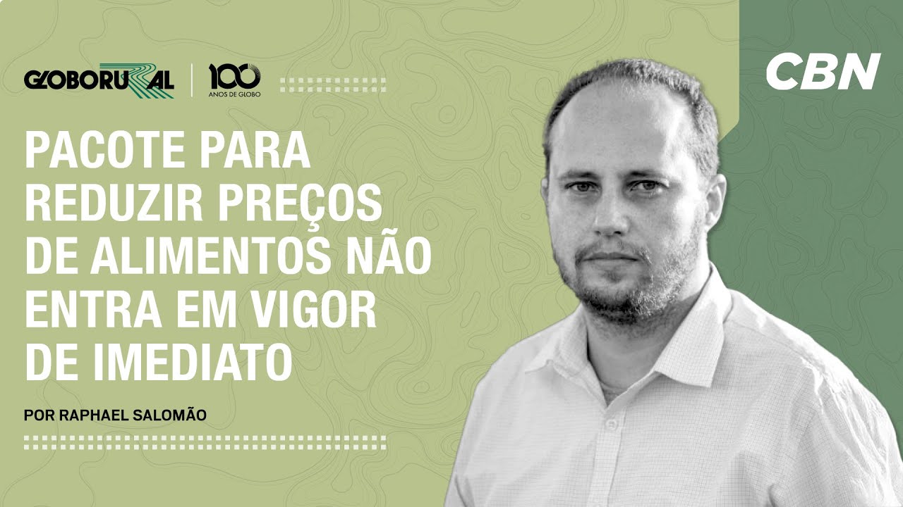 Pacote para reduzir preços de alimentos não entre em vigor de imediato | CBN Agro