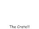 The Crate!!!