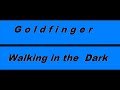 Goldfinger  Walking in the Dark