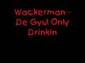 videos de De Gyul Only Drinkin - Wackerman