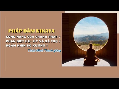 PHÁP ĐÀM NIKAYA - CÔNG NĂNG CỦA CHÁNH PHÁP ? PHÂN BIỆT ƯU- HỶ VÀ XẢ THỌ ? NGẮM NHÌN BỘ XƯƠNG ?