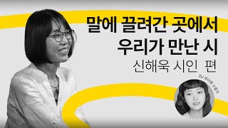 [문장의소리] 말에 끌려간 곳에서 우리가 만난 시 , 신해욱 시인 | 791회 1부