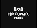 B.O.B for dummies - round 9