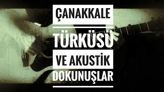 Çanakkale Türküsü ve Akustik Dokunuşlar