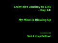 Creation's Journey to LIFE - Day 24: My Mind Is Blowing Up