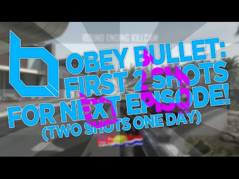 Obey Bullett: First 2 Shots for Next Episode! (Two Shots One Day!)