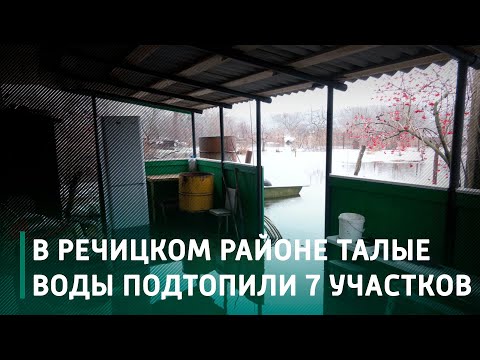 В Речицком районе талые воды подтопили 7 участков видео