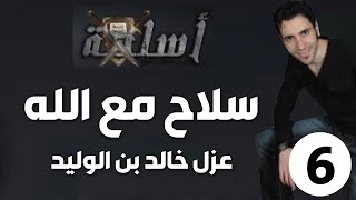 الحلقة 6 (عزل خالد بن الوليد | سلاح مع الله)