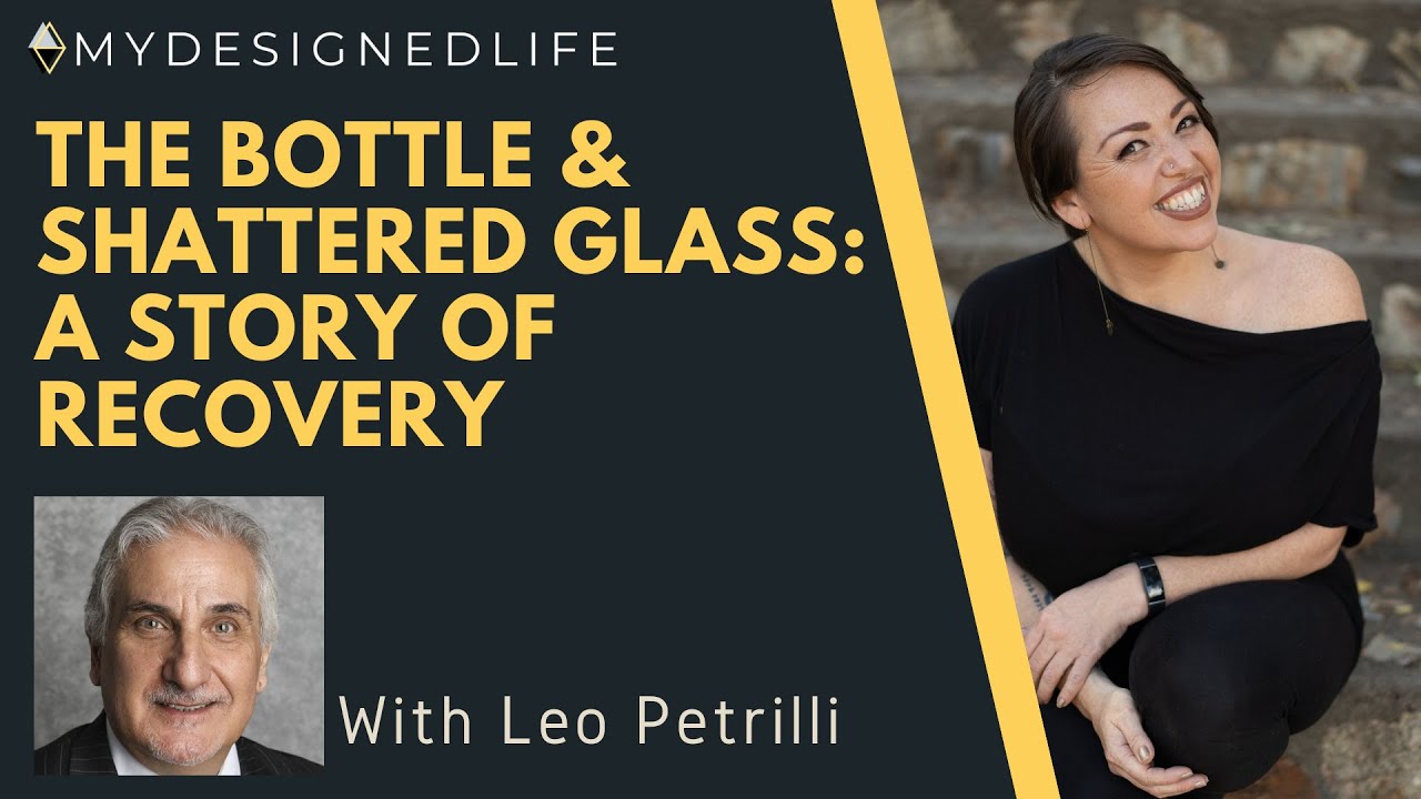 My Designed Life: The Bottle & Shattered Glass: A Story of Recovery with Leo Petrilli (Ep. 24)