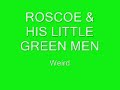 ROSCOE & HIS LITTLE GREEN MEN      Weird