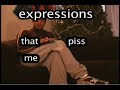 expressions that piss me off
