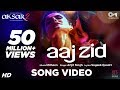 Aaj Zid - Video Song | Aksar 2 | Arijit Singh, Mithoon | Zareen Khan, Gautam Rode Aaj Zid - Video Song | Aksar 2 | Arijit Singh, Mithoon | Zareen Khan, Gautam Rode