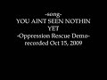 You Aint Seen Nothin Yet (Oppression Rescue Demo, 2009)