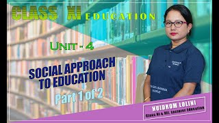 Class XI Education Unit 4: Social Approach to Education (Part 1 of 2)