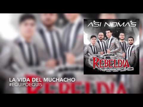 La Vida Del Muchacho - Grupo Rebeldia
