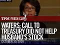 Waters: Call To Treasury Did Not Help Husband's Stock
