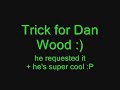 Trick for Dan Wood :)
