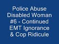#6 Police Abuse Disabled Woman - EMT ignorance Cop ridicule