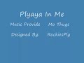 playa in me lyrics enjoy!

[ken dawg]
it's mo thug, it's ken dawg
let me lean on in your mind
hit you one time
see, here it's ken rollin' off this hen
i got to do this shit again for these niggas
who didn't think ken was bringin' work
but now i got your eyes open, now, busta, stay alert
prefer to smoke that hitter
yeah, wig splitter, take two hits and pass
'cause it's that two hitter quiter
did i hear a busta hatin'?
'cause he's violatin'
why i got playas all around in my face fakin'
mistakin' me for a fake?
playa knowin' i ain't
i can't do that type of sucka shit
'cause i'm 'bout bank
rollin' with a click that's straight puttin' it down
playa get your smoke on to that mo thug sound, right

nuthin' but the playa in me
it's nuthin' but the playa in me

[ken dawg]
you heard me puttin' it down from the c-town
playa, we heatin' niggas up, roll with click of playas
we're real street figures
beat hustlas down if you ain't got my paper
and if there's no intention of payin' me
i'm a have to fade you, that's real
so, gon' and take it for what it's worth
playa hatin' fellas on the outskirts
mad a nigga done came up and did his thing
now the topic of conversation is ken dawg
now, playa, if you lookin' tight
then i'm gonna give you p's
i wish all of the playa haters would follow me
rollin' high, passin' by, my mind will fly
the stress is far behind, and don't ask why
i'm ken dawg, my brothers, don't i'm trying to deal
every time i hit ya, i'm spittin' real shit
real hits, so, y'all, go on and relax, (y'all)
all laid back in all them cadillacs, right

nuthin' but the playa in me
it's nuthin' but the playa in me

[ken dawg]
it's nuthin' but the playa in me at all times
i'm floatin' through the city in the droppin' twenty-five
i know y'all feel me
don't spill the henessey
'cause then you're gonna have to see me
naw, i can't get like that about no drink
but i can get like that about my bank
and i be sayin' shit to make these niggas flip the script
hear the hit, and that must've been it
i'm in it to win it, don't be p.o.in' on me
rollin' through this madness all lonely
niggas is actin' phony
don't be like them regular competitors
stressin' 'bout them tricks on the regular
i'm ken dawg, i'm doin' it to you right (right)
every time i put it down
it's all tight (it's all tight)
we all high, we all high
lit up, lit up, lit up
so, go on and get your hands up
nigga, what? 

nuthin' but the playa in me
it's nuthin' but the playa in me
it's mo thug it's ken dawg
it's ?
yeah