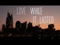 Love While It Lasted (Official Lyric Video)