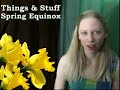 Things & Stuff: Spring Equinox