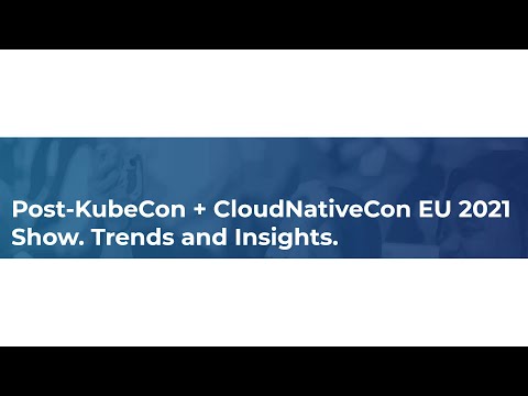 CNCF Meetup Kyiv: Post-KubeCon + CloudNativeCon EU 2021 Show. Trends and Insights.