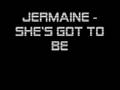 videos de Jermaine - She's got to be