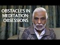 Obstacles in Meditation: Obsessions. Part 3-5 - Dattatreya Siva Baba 