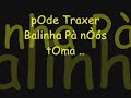 pega lá pega lá pega lá balinha pra nòós tomar